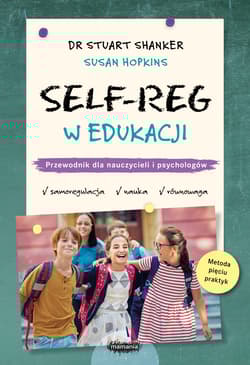 SELF-REG w edukacji. Przewodnik dla nauczycieli, pedagogów i psychologów szkolnych - Stuart Shanker