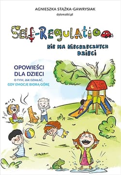 Self-Regulation. Nie ma niegrzecznych dzieci - Agnieszka Stążka-Gawrysiak