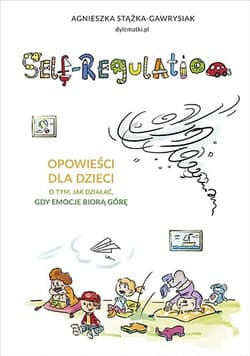 Self-regulation. Opowieści dla dzieci o tym, jak działać, gdy emocje biorą górę [wznowienie 2022]