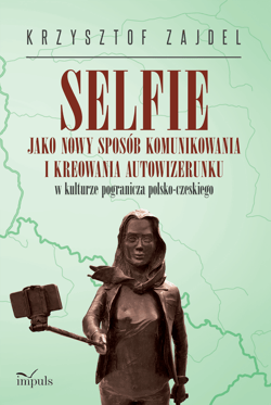Selfie jako nowy sposób komunikowania i kreowania autowizerunku w kulturze pogranicza polsko-czeskiego - Krzysztof Zajdel