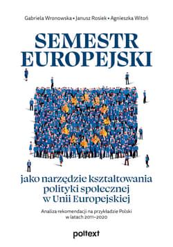 Semestr europejski jako narzędzie kształtowania polityki społecznej w Unii Europejskiej Analiza rekomendacji na przykładzie Polski w latach 2011–2020 - Wronowska Gabriela, Rosiek Janusz
