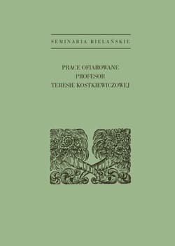 Seminaria bielańskie Prace ofiarowane profesor Teresie Kostkiewiczowej