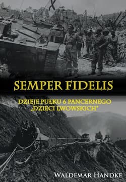Semper Fidelis Dzieje Pułku 6 Pancernego Dzieci Lwowskich - Waldemar Handke