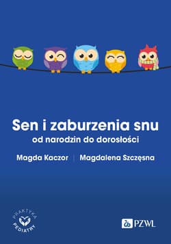Sen i zaburzenia snu od narodzin do dorosłości - Kaczor Magda, Szczęsna Magdalena