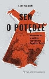 Sen o potędze Neoosmanizm w polityce zagranicznej Republiki Turcji - Karol Wasilewski