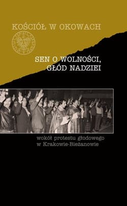 Sen o wolności, głód nadziei Wokół protestu głodowego w Krakowie-Bieżanowie - ks. Marecki Józef, Cecylia Kuta