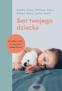 Sen twojego dziecka od niemowlęcia do przedszkolaka - William Sears, Martha Sears