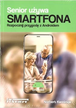 Senior używa Smartfona. Rozpocznij przygodę z Androidem - Norbert Kwaśniak