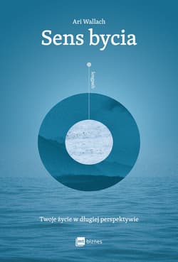 Sens bycia. Twoje życie w długiej perspektywie - Ari Wallach