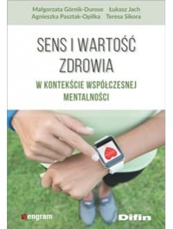 Sens i wartość zdrowia w kontekście współczesnej mentalności - Górnik-Durose Małgorzata, Pasztak-Opiłka Agnieszka, Sikora Teresa