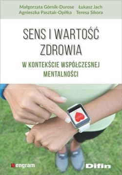 Sens i wartość zdrowia w kontekście współczesnej mentalności - Górnik-Durose Małgorzata, Pasztak-Opiłka Agnieszka, Sikora Teresa