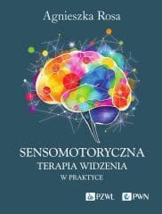 Sensomotoryczna Terapia Widzenia w praktyce -  Rosa Agnieszka