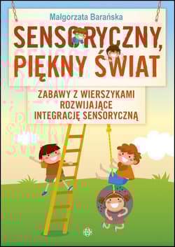 Sensoryczny piękny świat zabawy z wierszykami rozwijające integracje sensoryczną - Barańska Małgorzata