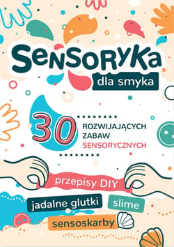 Sensoryka dla Smyka. 30 rozwijających zabaw sensorycznych