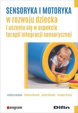 Sensoryka i motoryka w rozwoju dziecka i uczeniu się w aspekcie terapii integracji sensorycznej - Wieczór Elżbieta, Jacek Szmalec, Brzuzy Grzegorz redakcja naukowa