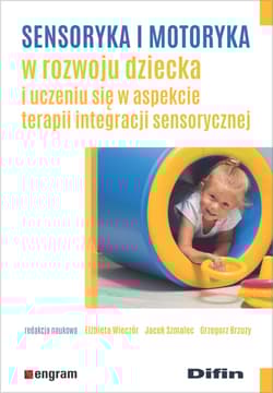 Sensoryka i motoryka w rozwoju dziecka i uczeniu się w aspekcie terapii integracji sensorycznej - Wieczór Elżbieta, Jacek Szmalec, Brzuzy Grzegorz redakcja naukowa