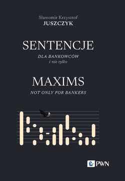 Sentencje dla bankowców i nie tylko MAXIMS NOT ONLY FOR BANKERS - JUSZCZYK Sławomir Krzysztof