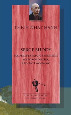 Serce Buddy Jak przekształcić cierpienie w spokój ducha, radość i wolność - Thich Nhat Hanh