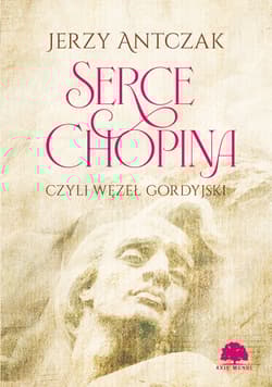 Serce Chopina czyli węzeł gordyjski - Jerzy Antczak