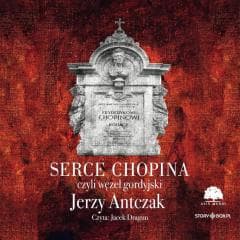Serce Chopina, czyli węzeł gordyjski audiobook - Jerzy Antczak