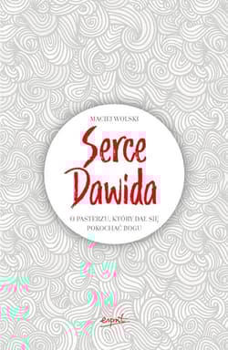 Serce Dawida O pasterzu, który dał się pokochać Bogu - Maciej Wolski