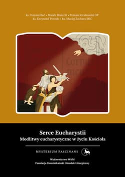 Serce Eucharystii. Modlitwy eucharystyczne w życiu Kościoła. Mysterium Fascinans 7 - Tomasz Grabowski, Krzysztof Porosło, Maciej Zachara