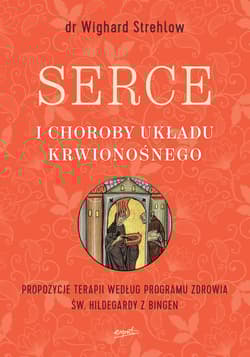 Serce i choroby układu krwionośnego Propozycje terapii według programu zdrowia św. Hildegardy z Bingen - Wighard Strehlow