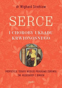 Serce i choroby układu krwionośnego Propozycje terapii według programu zdrowia św. Hildegardy z Bingen - Wighard Strehlow