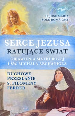 Serce Jezusa ratujące świat Objawienia Matki Bożej i św. Michała Archanioła. Duchowe przesłanie s. Filomeny Ferrer - Romá José María Solé
