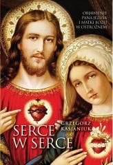 Serce w serce. Objawienie Pana Jezusa i Matki... - Grzegorz Kasjaniuk