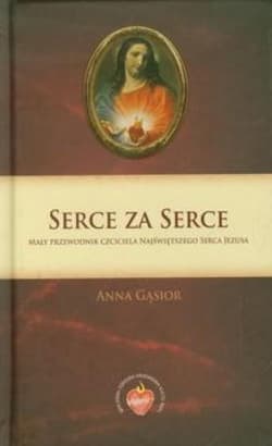 Serce za Serce Mały przewodnik czciciela Najświętszego Serca Jezusa