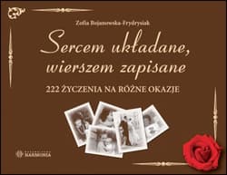 Sercem układane, wierszem zapisane 222 życzenia na różne okazje - Zofia Bojanowska-Frydrysiak