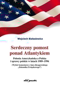 Serdeczny pomost ponad Atlantykiem Polonia Amerykańska a Polska i sprawy polskie w latach 1989-1996