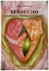 Serducho - opowiadanie prawie nie z tej ziemi - Anna Kościołek, Karolina Sadlak