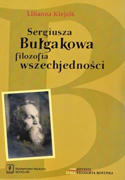 Sergiusza Bułgakowa filozofia wszechjedności Tom 1 - Lilianna Kiejzik
