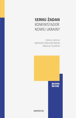 Serhij Żadan. Konkwistador nowej Ukrainy - Agnieszka Matusiak-Bakuła, Mateusz Świetlicki