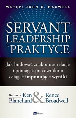 Servant Leadership w praktyce Jak budować znakomite relacje i pomagać pracownikom osiągać imponujące wyniki - Broadwell Renee