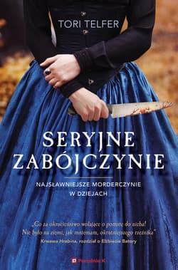Seryjne zabójczynie Najsławniejsze morderczynie w dziejach - Tori Telfer