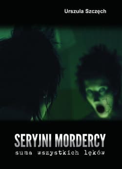 Seryjni mordercy - suma wszystkich lęków - Urszula Szczęch