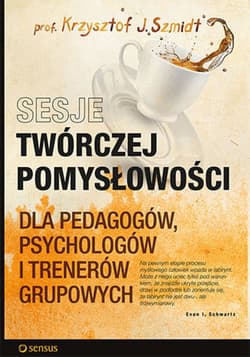 Sesje twórczej pomysłowości dla pedagogów, psychologów i trenerów grupowych - ebook - Krzysztof J. Szmidt