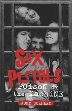 Sex Pistols. Poison in the Machine - John Scanlan