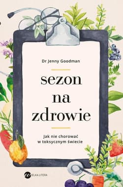 Sezon na zdrowie. Jak nie chorować w toksycznym świecie - Jenny Goodman