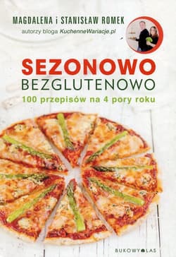 Sezonowo bezglutenowo 100 przepisów na 4 pory roku - Romek Magdalena, Romek Stanisław
