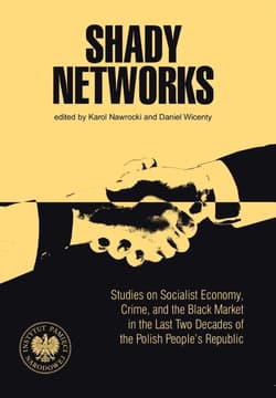 Shady Networks Studies on Socialist Economy, Crime, and the Black Market in the Last Two Decades of the Polish Peop - Nawrocki Karol
