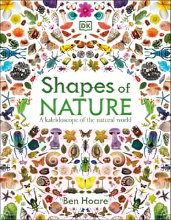 Shapes of Nature. A Kaleidoscope of the Natural World - Ben Hoare