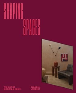 Shaping Spaces. The Art of Making A Home - Claudia Lambert