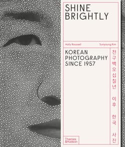 Shine Brightly: Korean Photography Since 1957 - Holly Roussell, Sunyoung Kim