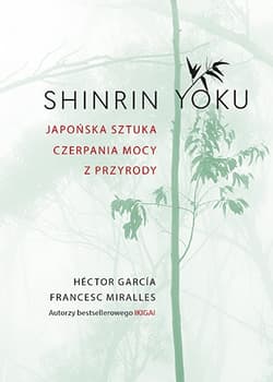 Shinrin-yoku. Japońska sztuka czerpania mocy z przyrody - Héctor García, Francesc Miralles