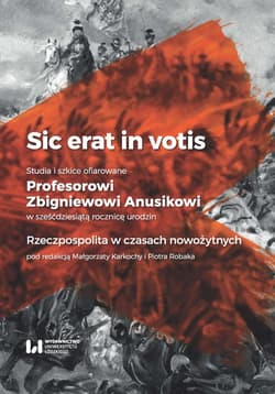 Sic erat in votis 1 Studia i szkice ofiarowane Profesorowi Zbigniewowi Anusikowi w sześćdziesiątą rocznicę urodzin Rzeczpospolita w czasach nowożytnych