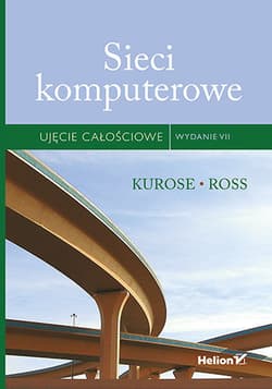 Sieci komputerowe. Ujęcie całościowe wyd. 7 - James Kurose, Keith Ross